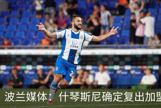 波兰媒体：什琴斯尼确定复出加盟巴萨，明天体检